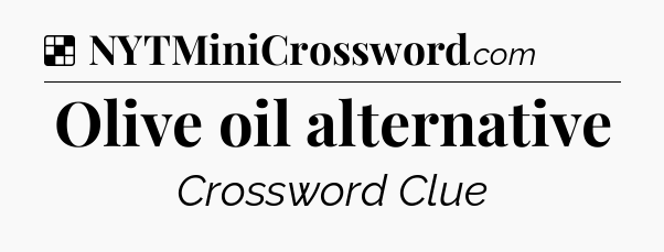 Solution: Olive oil alternative - NYT Crossword