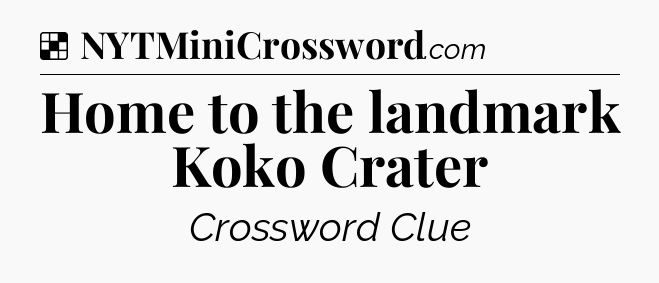 Solution: Home to the landmark Koko Crater - NYT Crossword