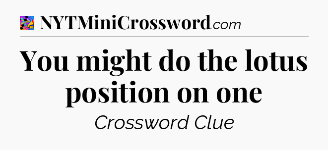 You might do the lotus position on one Crossword Clue