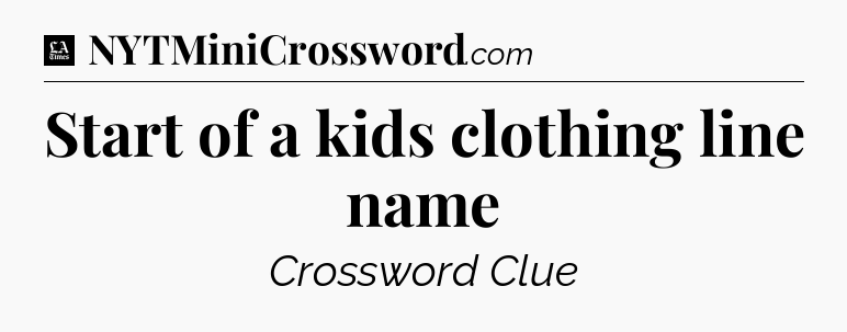 Start of a kids clothing line name - LA Times Crossword