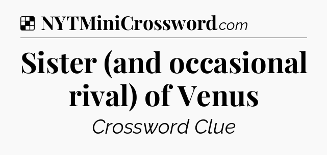 Solution: Sister (and occasional rival) of Venus - NYT Crossword