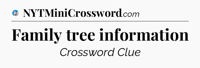 Family tree information Crossword Clue