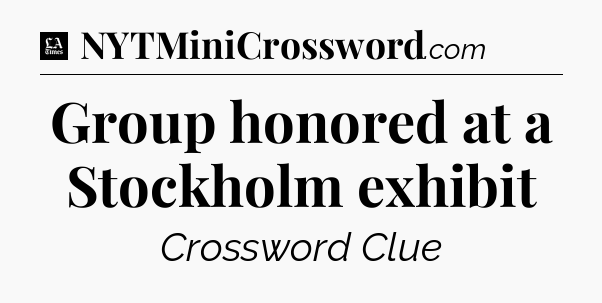 Group honored at a Stockholm exhibit - LA Times Crossword