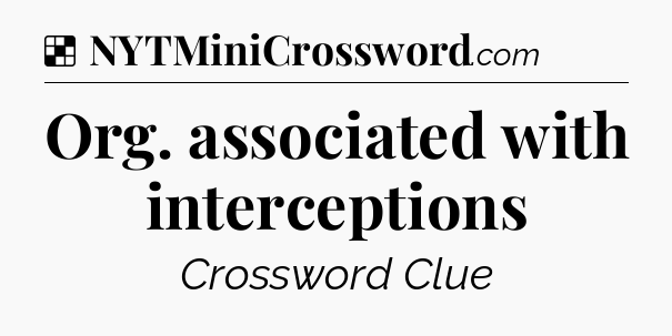 Solution: Org. associated with interceptions - NYT Crossword