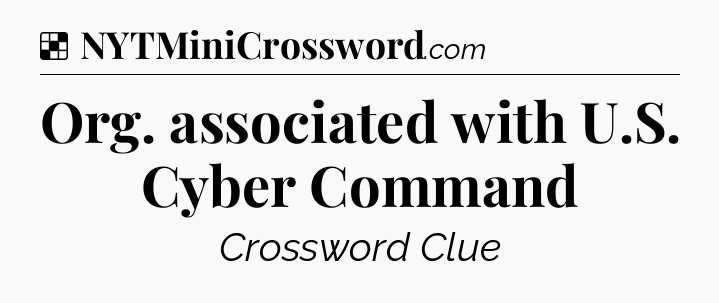Solution: Org. associated with U.S. Cyber Command - NYT Crossword