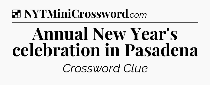 Solution: Annual New Year's celebration in Pasadena - NYT Crossword