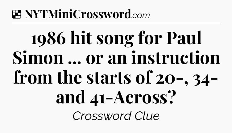 Solution: 1986 hit song for Paul Simon ... or an instruction from the starts of 20-, 34- and 41-Across - NYT Crossword
