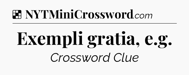 Solution: Exempli gratia, e.g - NYT Crossword
