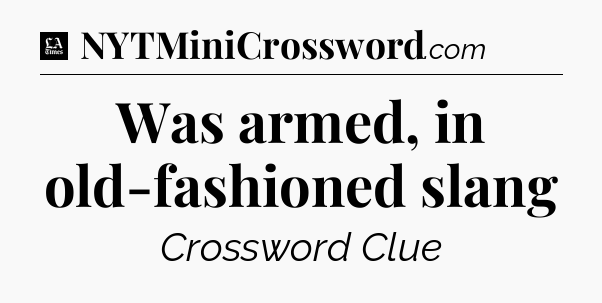 Was armed, in old-fashioned slang - LA Times Crossword