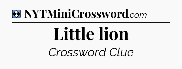 Solution: Little lion - NYT Mini Crossword