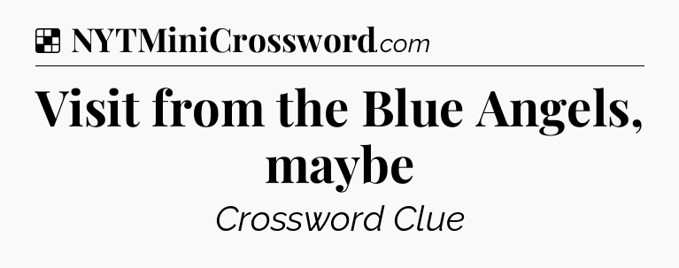 Solution: Visit from the Blue Angels, maybe - NYT Crossword