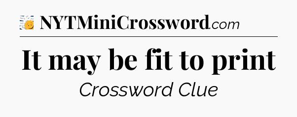 It may be fit to print - 7 Little Words