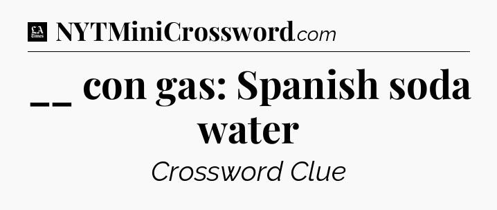 __ con gas: Spanish soda water - LA Times Crossword