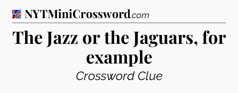 The Jazz or the Jaguars, for example Crossword Clue