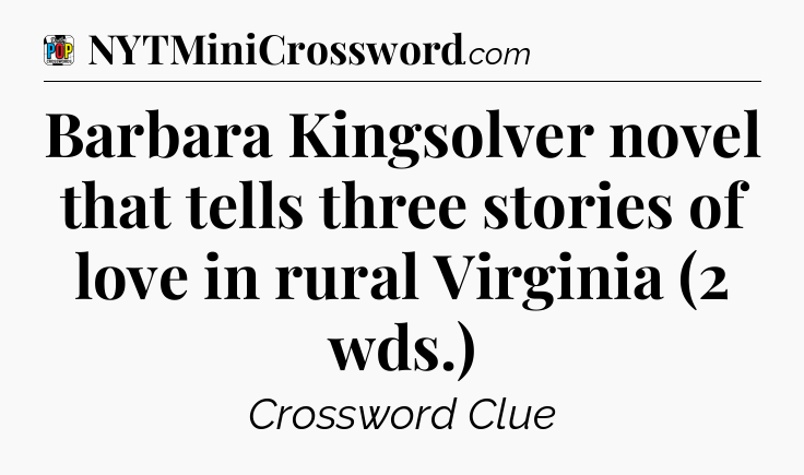 Barbara Kingsolver novel that tells three stories of love in rural Virginia (2 wds.) Crossword Clue