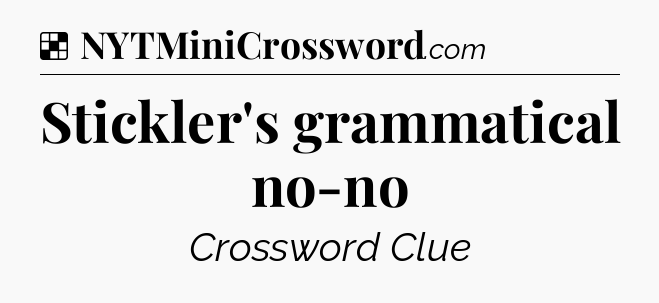 Solution: Stickler's grammatical no-no - NYT Crossword