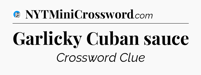 Garlicky Cuban sauce Crossword Clue