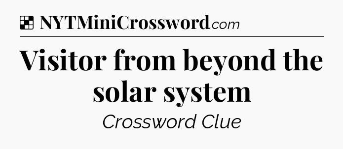 Solution: Visitor from beyond the solar system - NYT Crossword