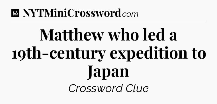 Matthew who led a 19th-century expedition to Japan - LA Times Crossword