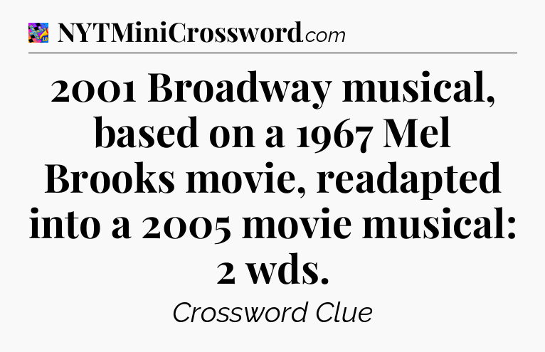 2001 Broadway musical, based on a 1967 Mel Brooks movie, readapted into a 2005 movie musical: 2 wds Crossword Clue