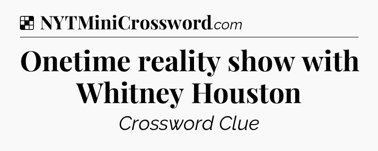 Solution: Onetime reality show with Whitney Houston - NYT Crossword