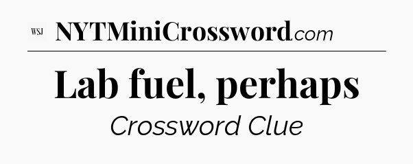 Lab fuel, perhaps - WSJ Crossword