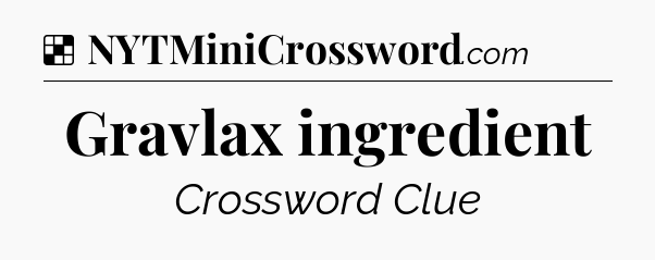 Solution: Gravlax ingredient - NYT Crossword