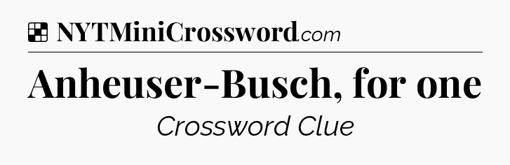 Solution: Anheuser-Busch, for one - NYT Crossword