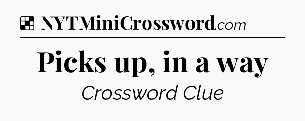 Solution: Picks up, in a way - NYT Crossword