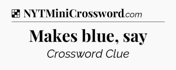 Solution: Makes blue, say - NYT Crossword