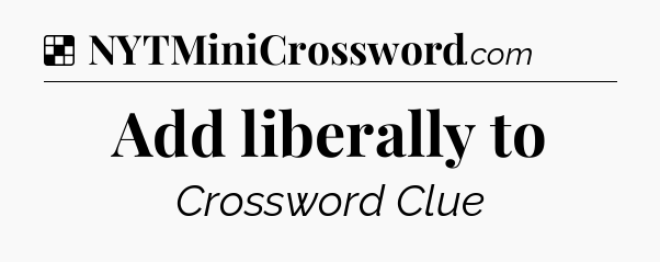 Solution: Add liberally to - NYT Crossword