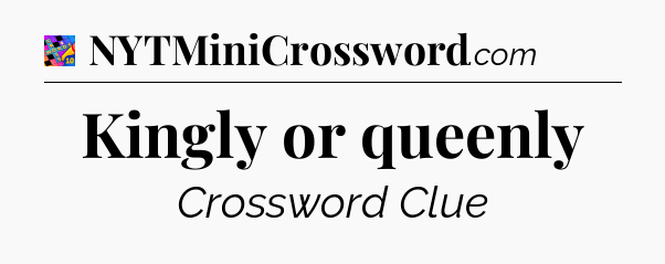 Kingly or queenly Crossword Clue