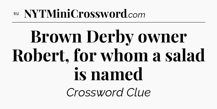 Brown Derby owner Robert, for whom a salad is named - WSJ Crossword