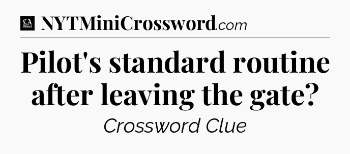 Pilot's standard routine after leaving the gate - LA Times Crossword