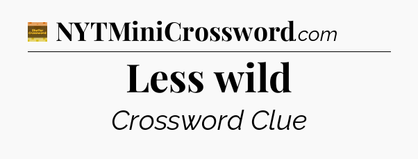 Less wild - Eugene Sheffer Crossword