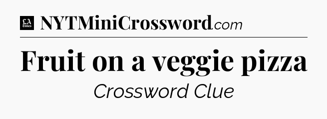 Fruit on a veggie pizza - LA Times Crossword