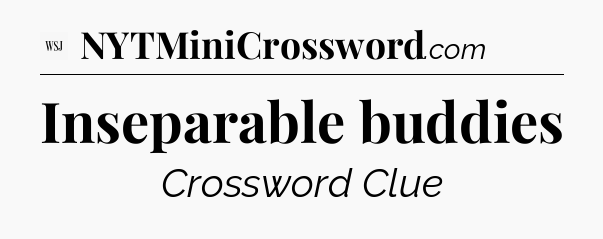 Inseparable buddies - WSJ Crossword