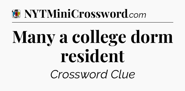 Many a college dorm resident Crossword Clue