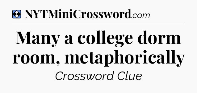 Solution: Many a college dorm room, metaphorically - NYT Mini Crossword