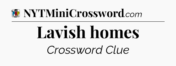 Lavish homes Crossword Clue