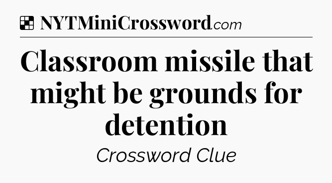 Solution: Classroom missile that might be grounds for detention - NYT Crossword