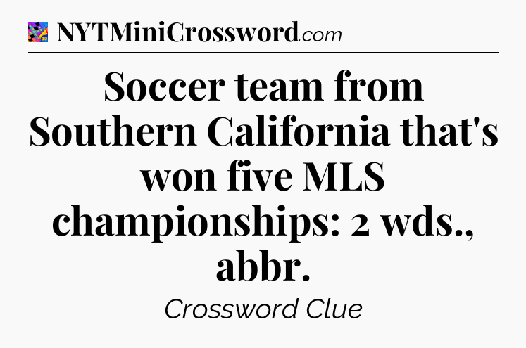 Soccer team from Southern California that's won five MLS championships: 2 wds., abbr Crossword Clue