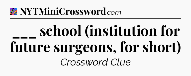 ___ school (institution for future surgeons, for short) Crossword Clue