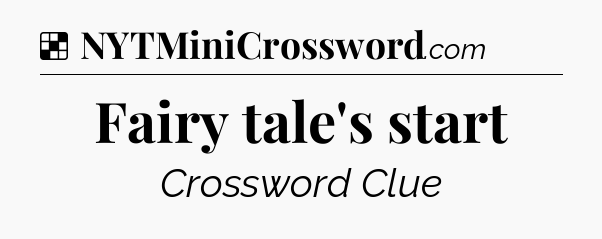 Solution: Fairy tale's start - NYT Crossword