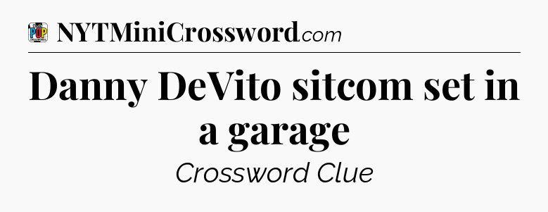 Danny DeVito sitcom set in a garage Crossword Clue