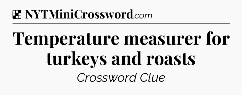 Solution: Temperature measurer for turkeys and roasts - NYT Crossword