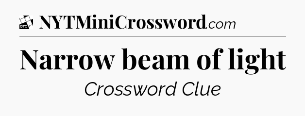 Narrow beam of light - Daily Themed Classic Crossword