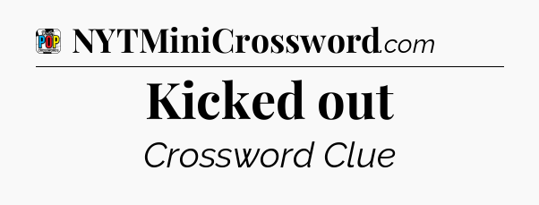 Kicked out Crossword Clue