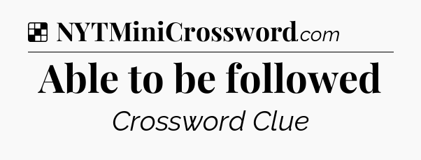 Solution: Able to be followed - NYT Crossword