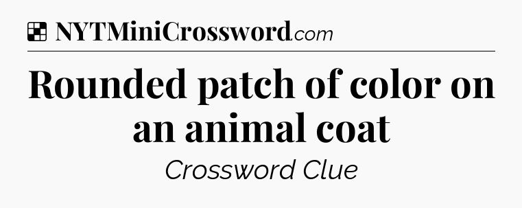 Solution: Rounded patch of color on an animal coat - NYT Crossword